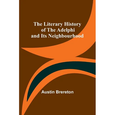 The Literary History of the Adelphi and Its Neighbourhood
