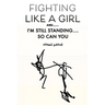 Fighting Like a Girl And.......: I'm Still Standing.... So Can You