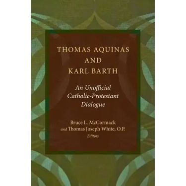 Thomas Aquinas and Karl Barth: An Unofficial Catholic-Protestant Dialogue