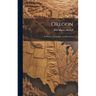 Oregon: Its History, Geography, And Resources