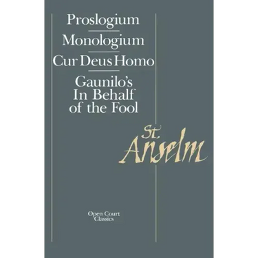 Basic Writings: Proslogium, Mologium, Gaunilo's in Behalf of the Fool, Cur Deus Homo