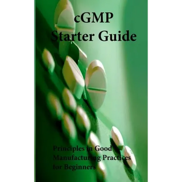 cGMP Starter Guide: Principles in Good Manufacturing Practices for Begineers
