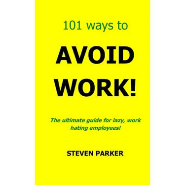101 Ways To Avoid Work!
