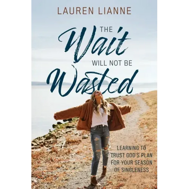 The Wait Will Not Be Wasted: Learning to Trust God's Plan For Your Season of Singleness