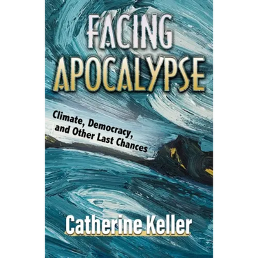 Facing Apocalypse: Climate, Democracy, and Other Last Chances