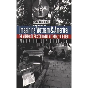Imagining Vietnam and America: The Making of Postcolonial Vietnam, 1919-1950
