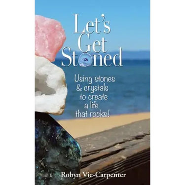 Let's Get Stoned: Using Stones and Crystals to Create a Life That Rocks!