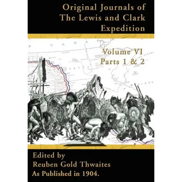 Original Journals of the Lewis and Clark Expedition Vol 6: 1804-1806, Parts 1 & 2