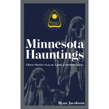 Minnesota Hauntings: Ghost Stories from the Land of 10,000 Lakes