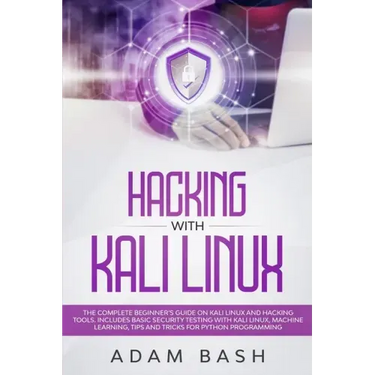 Hacking With Kali Linux: The Complete Beginner's Guide on Kali Linux and Hacking Tools. Includes Basic Security Testing with Kali Linux, Machin