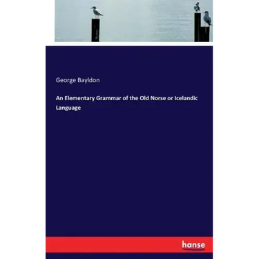 An Elementary Grammar of the Old Norse or Icelandic Language