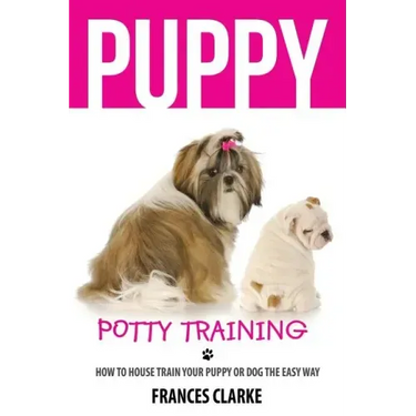 Puppy Potty Training: How to House Train Your Puppy or Dog the Easy Way
