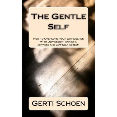 The Gentle Self: How to Overcome Your Difficulties With Depression, Anxiety, Shyness and Low Self-esteem