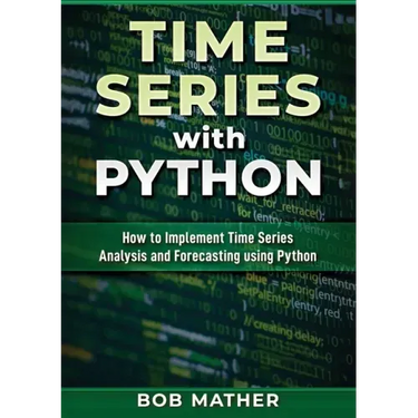 Time Series with Python: How to Implement Time Series Analysis and Forecasting Using Python