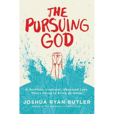 The Pursuing God: A Reckless, Irrational, Obsessed Love That's Dying to Bring Us Home