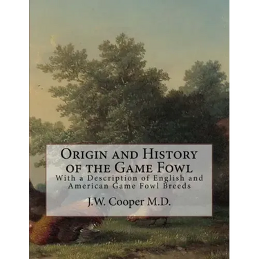 Origin and History of the Game Fowl: With a Description of English and American Game Fowl Breeds