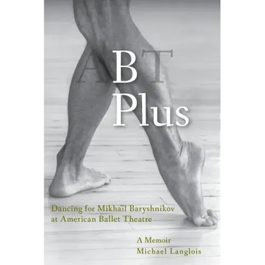 B Plus: Dancing for Mikhail Baryshnikov at American Ballet Theatre: A Memoir