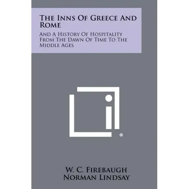 The Inns Of Greece And Rome: And A History Of Hospitality From The Dawn Of Time To The Middle Ages