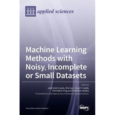 Machine Learning Methods with Noisy, Incomplete or Small Datasets