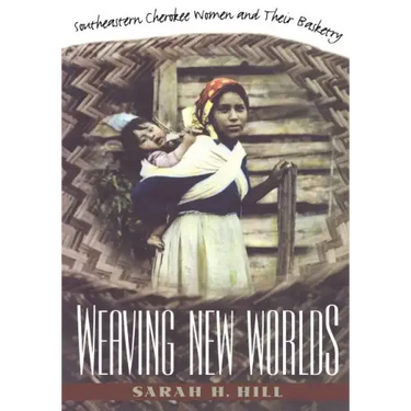 Weaving New Worlds: Southeastern Cherokee Women and Their Basketry