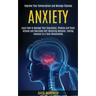 Anxiety: Learn How to Manage Your Depression, Phobias and Panic Attacks and Overcome Self-defeating Behavior, Feeling Insecure