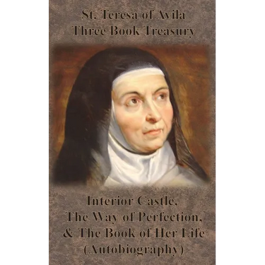 St. Teresa of Avila Three Book Treasury - Interior Castle, The Way of Perfection, and The Book of Her Life (Autobiography)