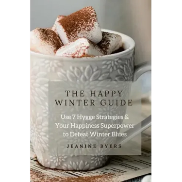 The Happy Winter Guide: Use 7 Hygge Strategies & Your Happiness Superpower to Defeat Winter Blues