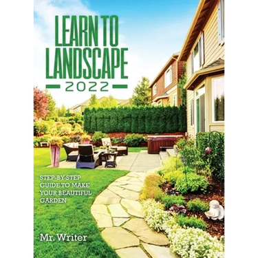 Learn to Landscape 2022: Step-By-Step Guide to Make Your Beautiful Garden