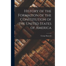 History of the Formation of the Constitution of the United States of America