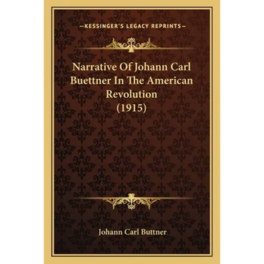 Narrative Of Johann Carl Buettner In The American Revolution (1915)