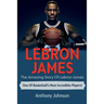 LeBron James: The amazing story of LeBron James - one of basketball's most incredible players!