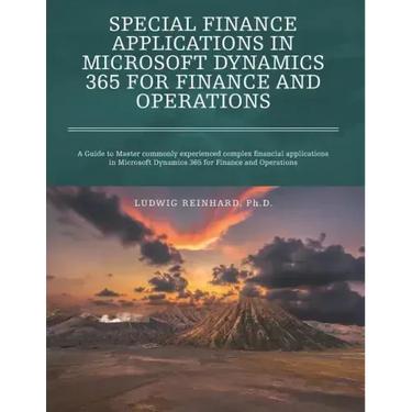 Special Finance Applications in Microsoft Dynamics 365 for Finance and Operations: A Guide to Master commonly experienced complex financial applicatio