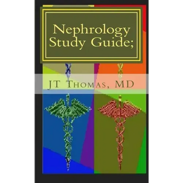 Nephrology Study Guide; Concise Information That Every Med Student, Physician, NP, and PA Should Know