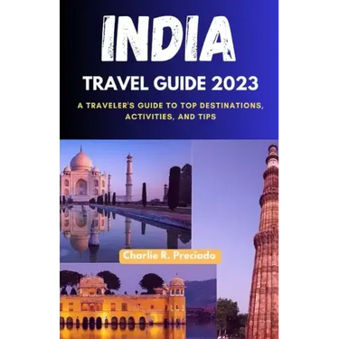 India Travel Guide 2023: A Traveler's Guide to Top Destinations, Activities, and Tips