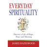 Everyday Spirituality: Discover a Life of Hope, Peace and Meaning
