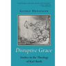 Disruptive Grace: Studies in the Theology of Karl Barth