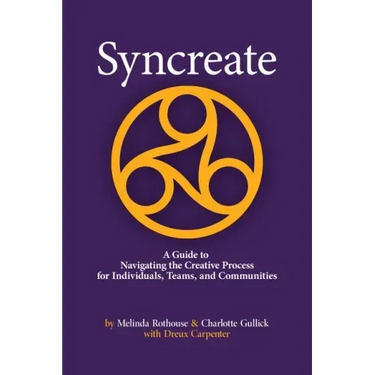 Syncreate: A Guide to Navigating the Creative Process for Individuals, Teams, and Communities