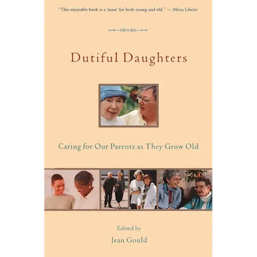 Dutiful Daughters: Caring for Our Parents as They Grow Old