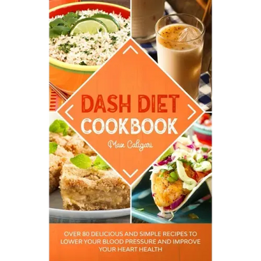 Dash Diet Cookbook: Over 80 Delicious and Simple Recipes to Lower Your Blood Pressure and Improve Your Heart Health