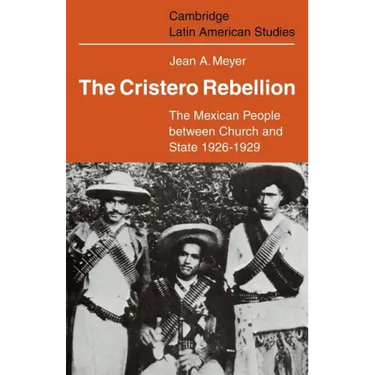 The Cristero Rebellion: The Mexican People Between Church and State 1926 1929
