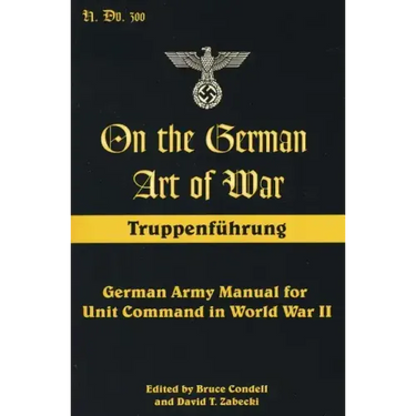 On the German Art of War: Truppenf++hrung: German Army Manual for Unit Command in World War II