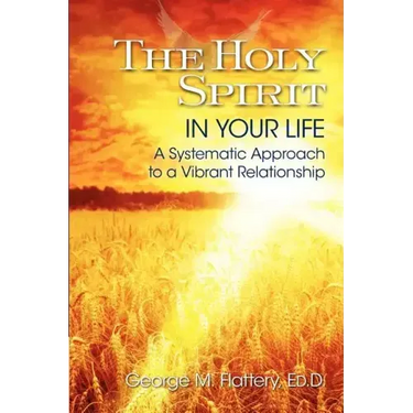 The Holy Spirit in Your Life: A Systematic Approach to a Vibrant Relationship