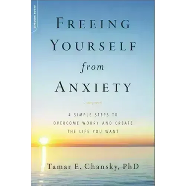 Freeing Yourself from Anxiety: 4 Simple Steps to Overcome Worry and Create the Life You Want