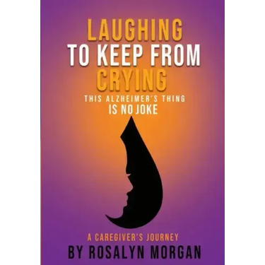 Laughing to Keep From Crying, This Alzheimer's Thing is No Joke: A Caregiver's Journey