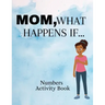 Mom, What Happens If...Numbers Activity Book