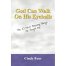 God Can Walk on His Eyeballs: The 10 Most Amazing Things He Taught Me