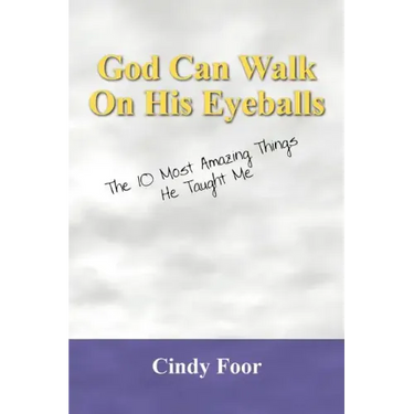 God Can Walk on His Eyeballs: The 10 Most Amazing Things He Taught Me