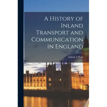 A History of Inland Transport and Communication in England