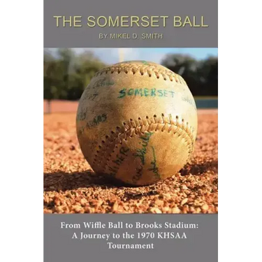 The Somerset Ball: From Wiffle Ball to Brooks Stadium: A Journey to the 1970 KHSAA Tournament