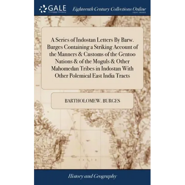 A Series of Indostan Letters By Barw. Burges Containing a Striking Account of the Manners & Customs of the Gentoo Nations & of the Moguls & Other Maho